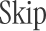 Skip